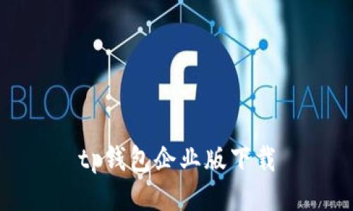 TP钱包企业版下载——打造高效安全的企业支付工具