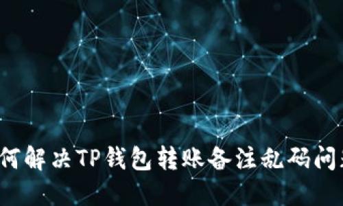 如何解决TP钱包转账备注乱码问题？