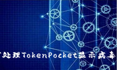 如何处理TokenPocket显示病毒问题