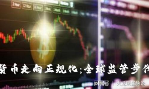 加密货币走向正规化：全球监管步伐加快