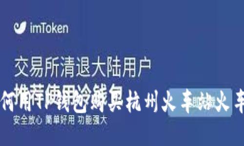 如何用TP钱包购买杭州火车站火车票