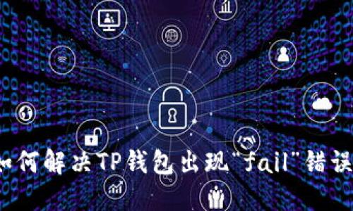 如何解决TP钱包出现“fail”错误？