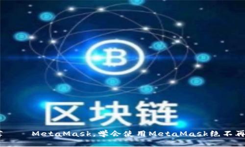 以太坊钱包推荐——MetaMask，学会使用MetaMask绝不再为存储ETH发愁