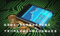 无法安装TP钱包的解决方案与指导下载TP钱包并安