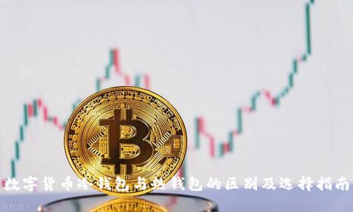数字货币冷钱包与热钱包的区别及选择指南