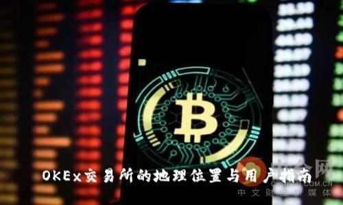  OKEx交易所的地理位置与用户指南