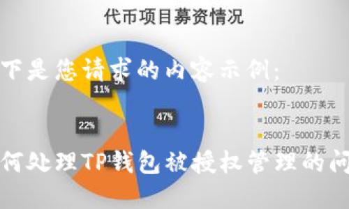 以下是您请求的内容示例：


如何处理TP钱包被授权管理的问题