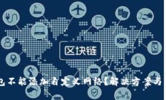 为什么TP钱包不能添加自定义网络？解决方案与常