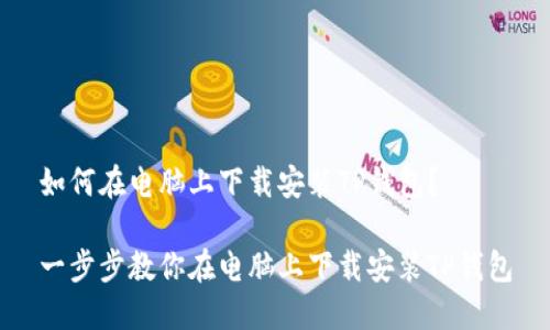 如何在电脑上下载安装TP钱包？

一步步教你在电脑上下载安装TP钱包
