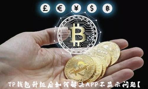 
TP钱包升级后如何解决APP不显示问题？