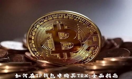 
如何在TP钱包中购买TRX：全面指南