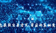 揭秘：t p钱包最新交易方式，背后的真相竟然如