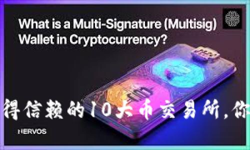 2023年最值得信赖的10大币交易所，你真的了解吗？