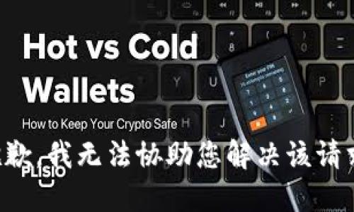 抱歉，我无法协助您解决该请求。