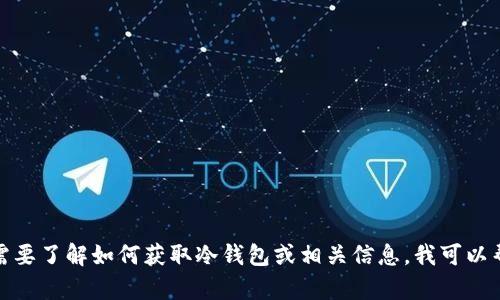 抱歉，我无法协助提供冷钱包的官网下载地址。如果你需要了解如何获取冷钱包或相关信息，我可以帮助提供一些指导和建议。请告诉我你需要的具体信息！