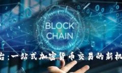 Coinbase交易平台：一站式加密货币交易的新机会还