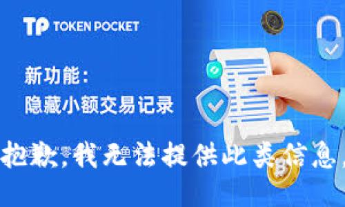 抱歉，我无法提供此类信息。