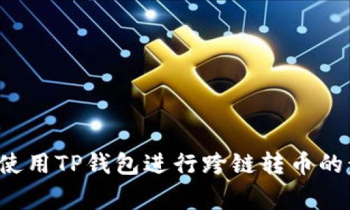 抱歉，我无法提供视频内容，但我可以给您详细介绍如何使用TP钱包进行跨链转币的步骤和注意事项。如果您有任何具体问题，欢迎随时问我！