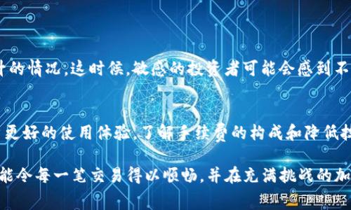 OKEx买币的手续费解析：是高价还是物超所值？

OKEx, 加密货币, 手续费/guanjianci

初识OKEx：网红交易所的魅力
当谈到加密货币交易所，OKEx无疑是一个让人心动的话题。这不仅仅是因为它的庞大交易量和广泛的用户基础，更因为它提供了丰富的交易选项，包括现货交易、期货合约、DeFi产品等。如今，越来越多的投资者将其视为进入数字货币世界的“第一站”。但是，在热情涌动的背后，有一个不可忽视的问题：手续费。

什么是交易手续费？
交易手续费是指在买卖资产时，交易所收取的一定比例或固定金额作为服务费。它是所有交易平台运作的一个重要组成部分，能够维持平台的正常运行和服务质量。在进入任何平台交易前，理解这些费用是相当必要的，因为手续费会在一定程度上影响你的投资收益率。

OKEx的手续费结构
OKEx的手续费结构相对复杂，主要分为两类：现货交易和期货交易。首先，我们来看现货交易。对于现货交易，OKEx采取了“制造者与接受者”的手续费模式。制造者（Maker）是指提供流动性的人，而接受者（Taker）则是从市场中取走流动性的人。一般而言，制造者的手续费会低于接受者的手续费，这样可以鼓励更多的用户提供流动性。

那么具体的费用是多少呢？通常情况下，OKEx现货交易的手续费为0.1%至0.2%之间，具体费用取决于用户的等级和交易量。这就意味着，如果你在一段时间内交易的总量越大，你的手续费就会越低。此外，OKEx还会不定期推出一些促销活动，比如手续费减免或者返现，让用户在交易的过程中享受更多的实惠。

期货交易的手续费：高风险高收益？
转向期货交易，手续费的结构则稍有不同。期货交易的手续费通常会高于现货交易，一般在0.02%到0.05%之间。这也反映了期货交易本身的高风险特性。尤其是对于那些投资者渴望短期暴利的交易行为，了解服务费用的明细显得尤为重要。不然，可能在追逐利润的同时，被手续费“埋没”。

手续费怎么算？以例子分析
为了让大家更清楚地理解手续费的影响，我们以下面的例子为例。如果你在OKEx上进行某种加密货币的现货交易，比如说比特币，假设你以50,000美元的价格买入1 BTC。那么，假设你的手续费率为0.1%，那么你的手续费就是50,000 * 0.1% = 50美元。

如果你随后以55,000美元的价格卖出这1 BTC，那么你会支付55美元的手续费。这样，你的总交易成本是105美元。虽然从投资的角度看，你的净收益是5,000美元，但手续费的支出同样是不可忽视的，尤其在频繁交易的情况下，手续费的总和可能会大幅度影响你的最终收益。

如何降低交易手续费？
尽管手续费是不可避免的，但我们可以通过一些技巧和策略来降低交易费用，增加净收益。
ul
    listrong选择长线投资：/strong对于大多数投资者而言，长线持有可能是更为理智的选择。频繁交易会导致手续费的快速增加，不妨考虑少买但多持。/li
    listrong关注活动：/strong保持对OKEx的活动关注，通常会有手续费减免的活动，抓住机会以更低的成本进行交易。/li
    listrong提高交易量：/strong如前所述，用户的交易量越高，相对的手续费率就会越低。若能在一个特定周期内持续交易，手续费自然也会逐步下降。/li
/ul

手续费的潜在隐患
了解了手续费的基本情况及其运作机制后，投资者需要警惕手续费带来的潜在隐患。有时，交易所可能会因技术问题或市场波动而出现费用上升的情况。这时候，敏感的投资者可能会感到不知所措，尤其是在市场大幅波动时，手续费的变动会直接影响投资决策。因此，确保自己始终处于信息的最前沿，是投资者必须关注的关键要素。

总结：在手续费中找到价值
最后，手续费虽然是一个必须面对的问题，但它并不总是负面的。在某种程度上，合理的手续费也意味着平台可以持续自己的交易服务，保障用户更好的使用体验。了解手续费的构成和降低技巧，才能让你在纷杂的加密货币市场里立于不败之地。

所以，在决定是否在OKEx进行交易时，建议你花一些时间仔细研究手续费的详细资料，理性分析，并结合自己的投资计划进行决策。只有这样，才能令每一笔交易得以顺畅，并在充满挑战的加密货币天下里，找到属于自己的盈利机会。