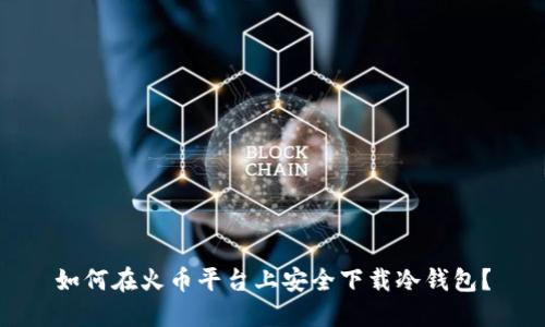 如何在火币平台上安全下载冷钱包？