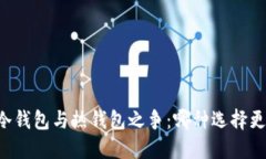 币圈冷钱包与热钱包之争：哪种选择更安全？