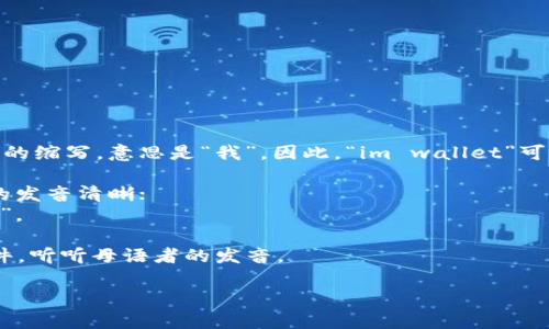 “im钱包”的英语翻译是“im wallet”。其中，“im”是“I'm”的缩写，意思是“我”。因此，“im wallet”可以理解为“我的钱包”。在发音方面，您可以参考以下内容：

- “im”的发音接近/aim/，类似于汉语拼音的“音”，“m”的发音清晰；
- “wallet”的发音是/wɒlɪt/，可以拆解为“沃-利-特”。

如果您想要更准确的发音，建议使用在线词典或发音软件，听听母语者的发音。

如有其它问题，欢迎继续询问！