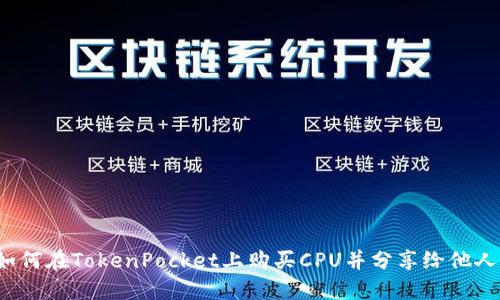 如何在TokenPocket上购买CPU并分享给他人？